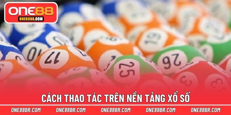 Cách thao tác trên nền tảng xổ số