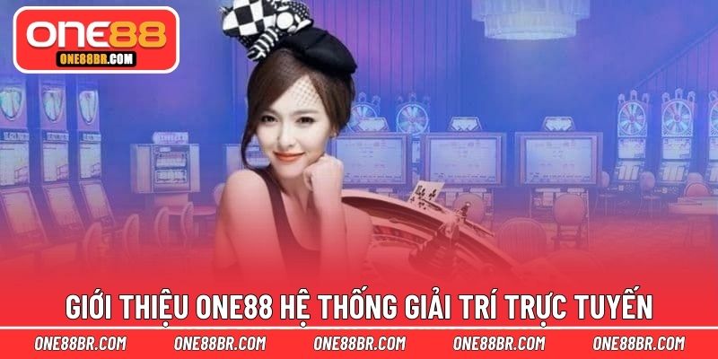 Giới thiệu ONE88 hệ thống giải trí trực tuyến