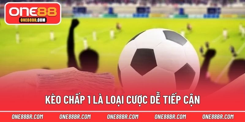 Kèo chấp 1 là loại cược dễ tiếp cận